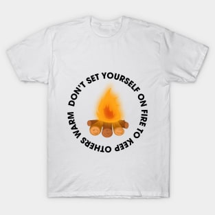 dont set yourself on fire T-Shirt